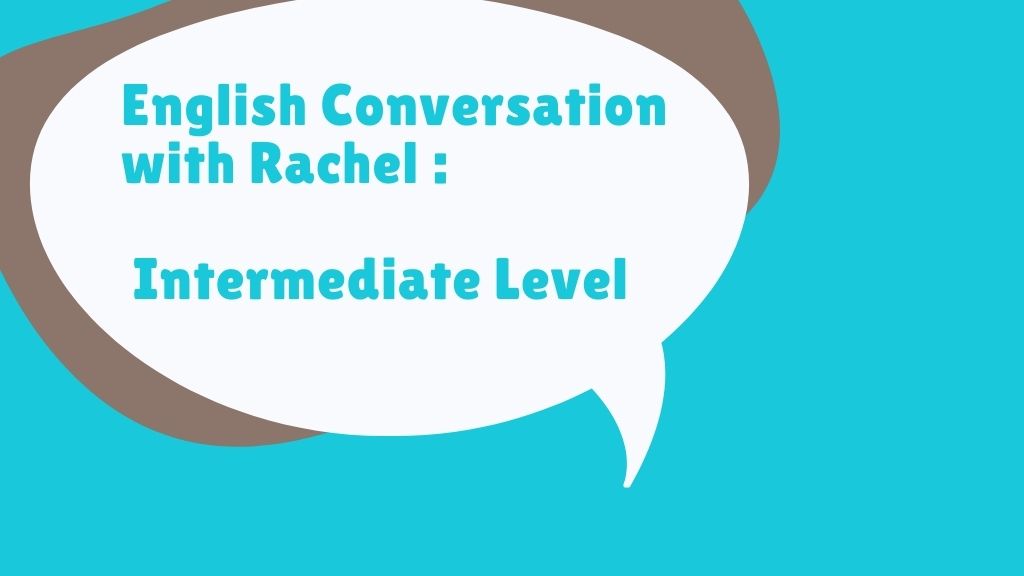 Conversational English with Rachel: Intermediate level